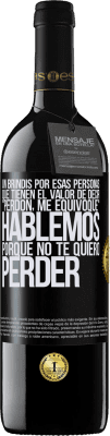 39,95 € Envío gratis | Vino Tinto Edición RED MBE Reserva Un brindis por esas personas que tienen el valor de decir Perdón, me equivoqué. Hablemos, porque no te quiero perder Etiqueta Negra. Etiqueta personalizable Reserva 12 Meses Cosecha 2015 Tempranillo