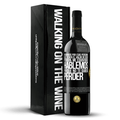 «Un brindis por esas personas que tienen el valor de decir Perdón, me equivoqué. Hablemos, porque no te quiero perder» Edición RED MBE Reserva