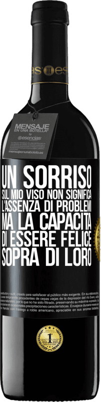 39,95 € Spedizione Gratuita | Vino rosso Edizione RED MBE Riserva Un sorriso sul mio viso non significa l'assenza di problemi, ma la capacità di essere felice sopra di loro Etichetta Nera. Etichetta personalizzabile Riserva 12 Mesi Raccogliere 2015 Tempranillo