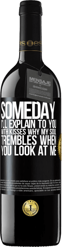 39,95 € Free Shipping | Red Wine RED Edition MBE Reserve Someday I'll explain to you with kisses why my soul trembles when you look at me Black Label. Customizable label Reserve 12 Months Harvest 2014 Tempranillo
