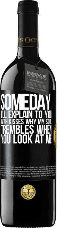 39,95 € Free Shipping | Red Wine RED Edition MBE Reserve Someday I'll explain to you with kisses why my soul trembles when you look at me Black Label. Customizable label Reserve 12 Months Harvest 2015 Tempranillo