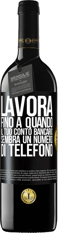 39,95 € Spedizione Gratuita | Vino rosso Edizione RED MBE Riserva Lavora fino a quando il tuo conto bancario sembra un numero di telefono Etichetta Nera. Etichetta personalizzabile Riserva 12 Mesi Raccogliere 2015 Tempranillo