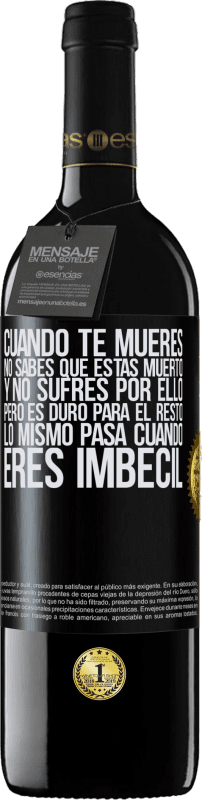 39,95 € Envío gratis | Vino Tinto Edición RED MBE Reserva Cuando te mueres, no sabes que estás muerto y no sufres por ello, pero es duro para el resto. Lo mismo pasa cuando eres Etiqueta Negra. Etiqueta personalizable Reserva 12 Meses Cosecha 2015 Tempranillo