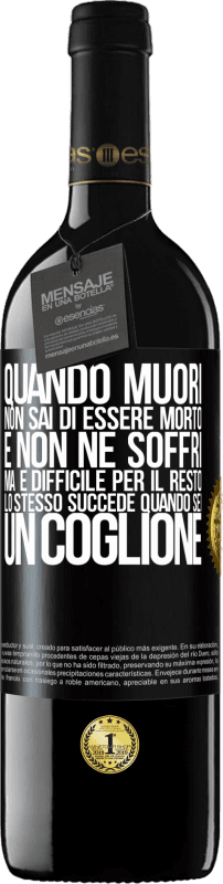 39,95 € Spedizione Gratuita | Vino rosso Edizione RED MBE Riserva Quando muori, non sai di essere morto e non ne soffri, ma è difficile per il resto. Lo stesso succede quando sei un coglione Etichetta Nera. Etichetta personalizzabile Riserva 12 Mesi Raccogliere 2015 Tempranillo