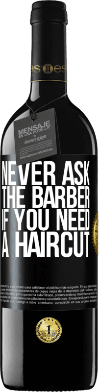 39,95 € Free Shipping | Red Wine RED Edition MBE Reserve Never ask the barber if you need a haircut Black Label. Customizable label Reserve 12 Months Harvest 2014 Tempranillo