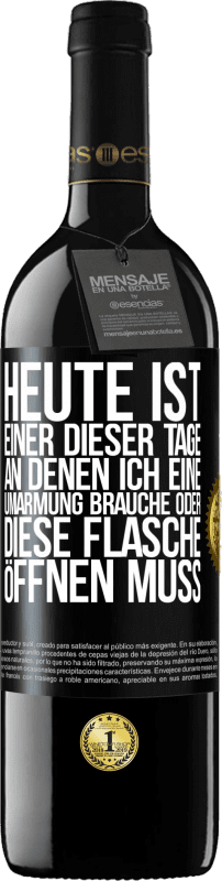 39,95 € Kostenloser Versand | Rotwein RED Ausgabe MBE Reserve Heute ist einer dieser Tage, an denen ich eine Umarmung brauche oder diese Flasche öffnen muss Schwarzes Etikett. Anpassbares Etikett Reserve 12 Monate Ernte 2015 Tempranillo