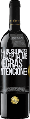 39,95 € Envío gratis | Vino Tinto Edición RED MBE Reserva Deja de ser racista y acepta mis negras intenciones Etiqueta Negra. Etiqueta personalizable Reserva 12 Meses Cosecha 2015 Tempranillo