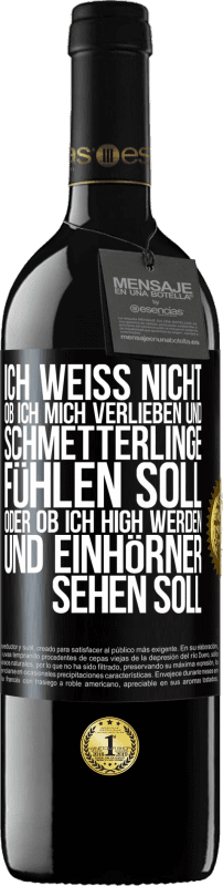 39,95 € Kostenloser Versand | Rotwein RED Ausgabe MBE Reserve Ich weiß nicht, ob ich mich verlieben und Schmetterlinge fühlen soll, oder ob ich high werden und Einhörner sehen soll Schwarzes Etikett. Anpassbares Etikett Reserve 12 Monate Ernte 2015 Tempranillo