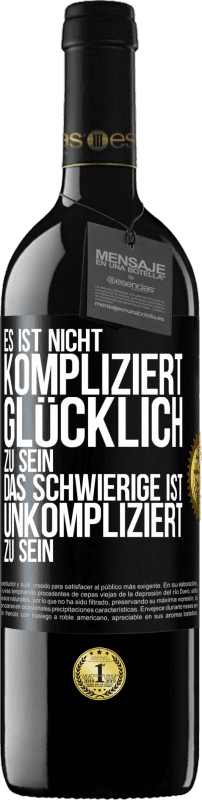 39,95 € Kostenloser Versand | Rotwein RED Ausgabe MBE Reserve Es ist nicht kompliziert, glücklich zu sein, das Schwierige ist, unkompliziert zu sein Schwarzes Etikett. Anpassbares Etikett Reserve 12 Monate Ernte 2015 Tempranillo