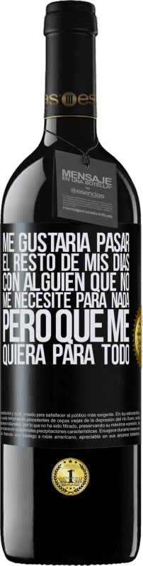 39,95 € Envío gratis | Vino Tinto Edición RED MBE Reserva Me gustaría pasar el resto de mis días con alguien que no me necesite para nada, pero que me quiera para todo Etiqueta Negra. Etiqueta personalizable Reserva 12 Meses Cosecha 2015 Tempranillo