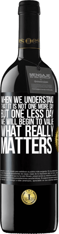 39,95 € Free Shipping | Red Wine RED Edition MBE Reserve When we understand that it is not one more day but one less day, we will begin to value what really matters Black Label. Customizable label Reserve 12 Months Harvest 2016 Tempranillo