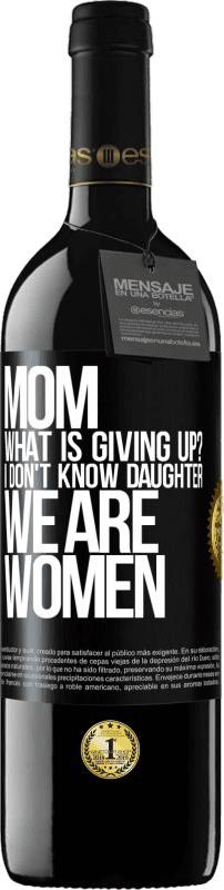 39,95 € Free Shipping | Red Wine RED Edition MBE Reserve Mom, what is giving up? I don't know daughter, we are women Black Label. Customizable label Reserve 12 Months Harvest 2015 Tempranillo