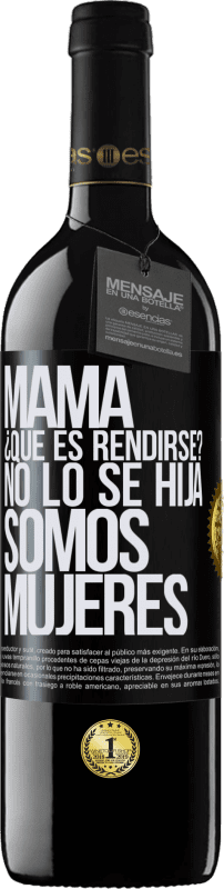 39,95 € Envío gratis | Vino Tinto Edición RED MBE Reserva Mamá, ¿Qué es rendirse? No lo sé hija, somos mujeres Etiqueta Negra. Etiqueta personalizable Reserva 12 Meses Cosecha 2015 Tempranillo