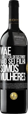 39,95 € Envio grátis | Vinho tinto Edição RED MBE Reserva Mãe, o que está desistindo? Não sei filha, somos mulheres Etiqueta Preta. Etiqueta personalizável Reserva 12 Meses Colheita 2014 Tempranillo