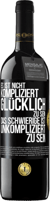 39,95 € Kostenloser Versand | Rotwein RED Ausgabe MBE Reserve Es ist nicht kompliziert, glücklich zu sein, das Schwierige ist, unkompliziert zu sein Schwarzes Etikett. Anpassbares Etikett Reserve 12 Monate Ernte 2014 Tempranillo