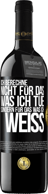 39,95 € Kostenloser Versand | Rotwein RED Ausgabe MBE Reserve Ich berechne nicht, für das was ich tue sondern für das, was ich weiß Schwarzes Etikett. Anpassbares Etikett Reserve 12 Monate Ernte 2015 Tempranillo