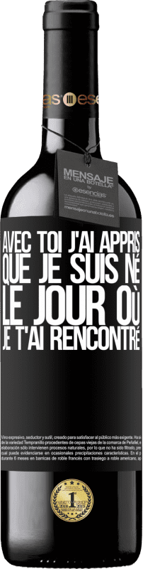 39,95 € Envoi gratuit | Vin rouge Édition RED MBE Réserve Avec toi j'ai appris que je suis né le jour où je t'ai rencontré Étiquette Noire. Étiquette personnalisable Réserve 12 Mois Récolte 2015 Tempranillo