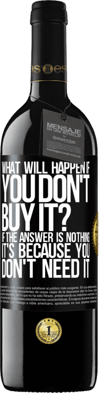 39,95 € Free Shipping | Red Wine RED Edition MBE Reserve what will happen if you don't buy it? If the answer is nothing, it's because you don't need it Black Label. Customizable label Reserve 12 Months Harvest 2016 Tempranillo