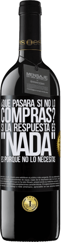 39,95 € Envío gratis | Vino Tinto Edición RED MBE Reserva ¿Qué pasará si no lo compras? Si la respuesta es nada, es porque no lo necesitas Etiqueta Negra. Etiqueta personalizable Reserva 12 Meses Cosecha 2016 Tempranillo