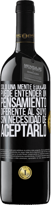 39,95 € Envío gratis | Vino Tinto Edición RED MBE Reserva Sólo una mente educada puede entender un pensamiento diferente al suyo sin necesidad de aceptarlo Etiqueta Negra. Etiqueta personalizable Reserva 12 Meses Cosecha 2015 Tempranillo