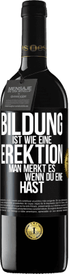 39,95 € Kostenloser Versand | Rotwein RED Ausgabe MBE Reserve Bildung ist wie eine Erektion. Man merkt es, wenn du eine hast. Schwarzes Etikett. Anpassbares Etikett Reserve 12 Monate Ernte 2015 Tempranillo