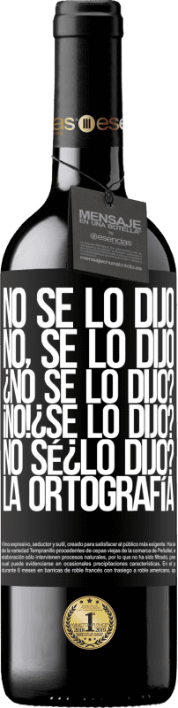 39,95 € Envoi gratuit | Vin rouge Édition RED MBE Réserve No se lo dijo. No, se lo dijo. ¿No se lo dijo? ¡No! ¿Se lo dijo? No sé ¿lo dijo? La ortografía Étiquette Noire. Étiquette personnalisable Réserve 12 Mois Récolte 2015 Tempranillo