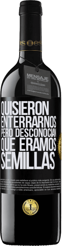 39,95 € Envío gratis | Vino Tinto Edición RED MBE Reserva Quisieron enterrarnos. Pero desconocían que éramos semillas Etiqueta Negra. Etiqueta personalizable Reserva 12 Meses Cosecha 2015 Tempranillo