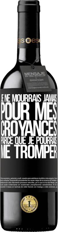 39,95 € Envoi gratuit | Vin rouge Édition RED MBE Réserve Je ne mourrais jamais pour mes croyances parce que je pourrais me tromper Étiquette Noire. Étiquette personnalisable Réserve 12 Mois Récolte 2015 Tempranillo