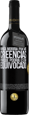 39,95 € Envío gratis | Vino Tinto Edición RED MBE Reserva Nunca moriría por mis creencias porque podría estar equivocado Etiqueta Negra. Etiqueta personalizable Reserva 12 Meses Cosecha 2014 Tempranillo