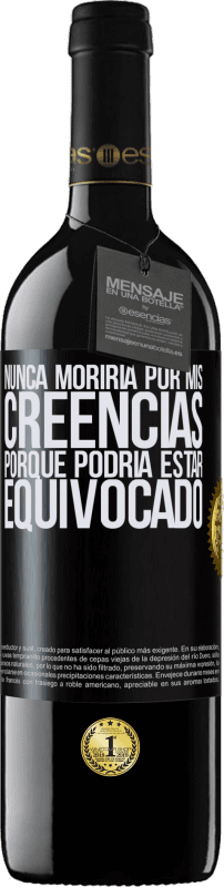 39,95 € Envío gratis | Vino Tinto Edición RED MBE Reserva Nunca moriría por mis creencias porque podría estar equivocado Etiqueta Negra. Etiqueta personalizable Reserva 12 Meses Cosecha 2015 Tempranillo