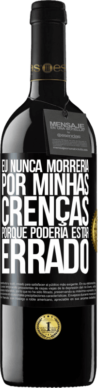 39,95 € Envio grátis | Vinho tinto Edição RED MBE Reserva Eu nunca morreria por minhas crenças porque poderia estar errado Etiqueta Preta. Etiqueta personalizável Reserva 12 Meses Colheita 2015 Tempranillo