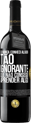 39,95 € Envio grátis | Vinho tinto Edição RED MBE Reserva Eu nunca conheci alguém tão ignorante que não consegui aprender algo Etiqueta Preta. Etiqueta personalizável Reserva 12 Meses Colheita 2015 Tempranillo