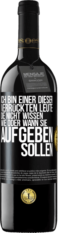 39,95 € Kostenloser Versand | Rotwein RED Ausgabe MBE Reserve Ich bin einer dieser verrückten Leute, die nicht wissen, wie oder wann sie aufgeben sollen Schwarzes Etikett. Anpassbares Etikett Reserve 12 Monate Ernte 2015 Tempranillo