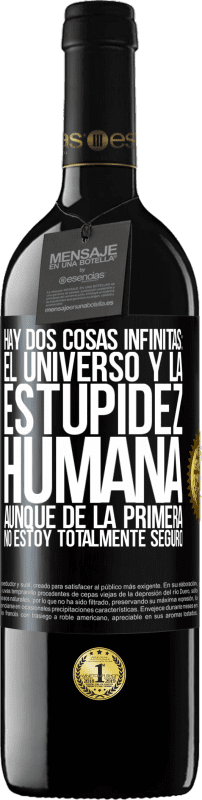 39,95 € Envío gratis | Vino Tinto Edición RED MBE Reserva Hay dos cosas infinitas: el universo y la estupidez humana. Aunque de la primera no estoy totalmente seguro Etiqueta Negra. Etiqueta personalizable Reserva 12 Meses Cosecha 2016 Tempranillo