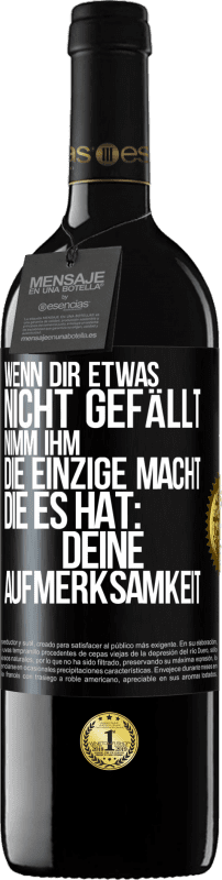 39,95 € Kostenloser Versand | Rotwein RED Ausgabe MBE Reserve Wenn dir etwas nicht gefällt, nimm ihm die einzige Macht, die es hat: deine Aufmerksamkeit Schwarzes Etikett. Anpassbares Etikett Reserve 12 Monate Ernte 2015 Tempranillo