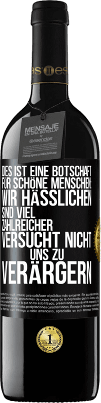 39,95 € Kostenloser Versand | Rotwein RED Ausgabe MBE Reserve Dies ist eine Botschaft für schöne Menschen: Wir Hässlichen sind viel zahlreicher. Versucht nicht, uns zu verärgern Schwarzes Etikett. Anpassbares Etikett Reserve 12 Monate Ernte 2015 Tempranillo