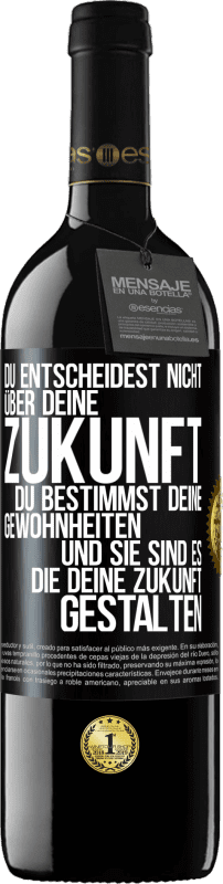 39,95 € Kostenloser Versand | Rotwein RED Ausgabe MBE Reserve Du entscheidest nicht über deine Zukunft. Du bestimmst deine Gewohnheiten und sie sind es, die deine Zukunft gestalten Schwarzes Etikett. Anpassbares Etikett Reserve 12 Monate Ernte 2015 Tempranillo