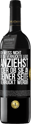 39,95 € Kostenloser Versand | Rotwein RED Ausgabe MBE Reserve Ich weiß nicht, ob du verrückte Leute anziehst oder ob sie an deiner Seite verrückt werden Schwarzes Etikett. Anpassbares Etikett Reserve 12 Monate Ernte 2014 Tempranillo