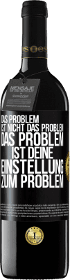 39,95 € Kostenloser Versand | Rotwein RED Ausgabe MBE Reserve Das Problem ist nicht das Problem. Das Problem ist deine Einstellung zum Problem Schwarzes Etikett. Anpassbares Etikett Reserve 12 Monate Ernte 2014 Tempranillo