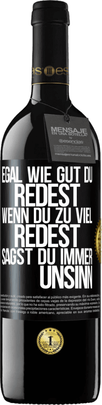 39,95 € Kostenloser Versand | Rotwein RED Ausgabe MBE Reserve Egal wie gut du redest, wenn du zu viel redest, sagst du immer Unsinn Schwarzes Etikett. Anpassbares Etikett Reserve 12 Monate Ernte 2015 Tempranillo