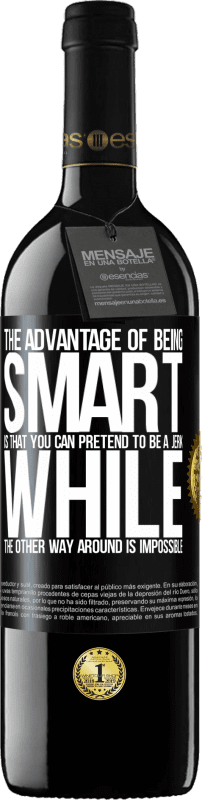 39,95 € Free Shipping | Red Wine RED Edition MBE Reserve The advantage of being smart is that you can pretend to be a jerk, while the other way around is impossible Black Label. Customizable label Reserve 12 Months Harvest 2015 Tempranillo