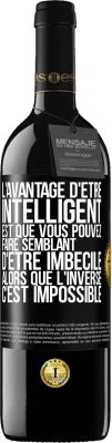 39,95 € Envoi gratuit | Vin rouge Édition RED MBE Réserve L'avantage d'être intelligent est que vous pouvez faire semblant d'être imbécile alors que l'inverse c'est impossible Étiquette Noire. Étiquette personnalisable Réserve 12 Mois Récolte 2014 Tempranillo