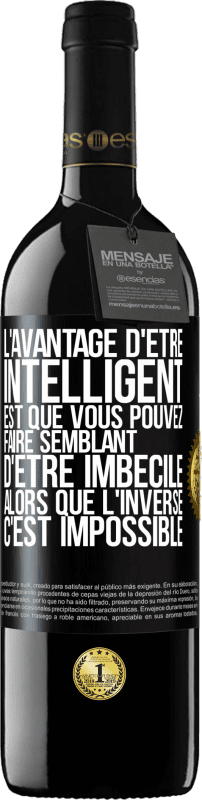 39,95 € Envoi gratuit | Vin rouge Édition RED MBE Réserve L'avantage d'être intelligent est que vous pouvez faire semblant d'être imbécile alors que l'inverse c'est impossible Étiquette Noire. Étiquette personnalisable Réserve 12 Mois Récolte 2015 Tempranillo