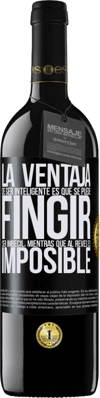 39,95 € Envío gratis | Vino Tinto Edición RED MBE Reserva La ventaja de ser inteligente es que se puede fingir ser imbécil, mientras que al revés es imposible Etiqueta Negra. Etiqueta personalizable Reserva 12 Meses Cosecha 2015 Tempranillo