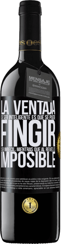 39,95 € Envío gratis | Vino Tinto Edición RED MBE Reserva La ventaja de ser inteligente es que se puede fingir ser imbécil, mientras que al revés es imposible Etiqueta Negra. Etiqueta personalizable Reserva 12 Meses Cosecha 2016 Tempranillo