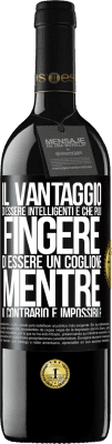 39,95 € Spedizione Gratuita | Vino rosso Edizione RED MBE Riserva Il vantaggio di essere intelligenti è che puoi fingere di essere un coglione, mentre il contrario è impossibile Etichetta Nera. Etichetta personalizzabile Riserva 12 Mesi Raccogliere 2016 Tempranillo