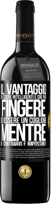 39,95 € Spedizione Gratuita | Vino rosso Edizione RED MBE Riserva Il vantaggio di essere intelligenti è che puoi fingere di essere un coglione, mentre il contrario è impossibile Etichetta Nera. Etichetta personalizzabile Riserva 12 Mesi Raccogliere 2015 Tempranillo