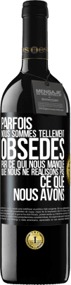 39,95 € Envoi gratuit | Vin rouge Édition RED MBE Réserve Parfois, nous sommes tellement obsédés par ce qui nous manque, que nous ne réalisons pas ce que nous avons Étiquette Noire. Étiquette personnalisable Réserve 12 Mois Récolte 2015 Tempranillo