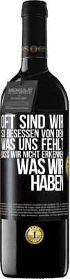 39,95 € Kostenloser Versand | Rotwein RED Ausgabe MBE Reserve Oft sind wir so besessen von dem, was uns fehlt, dass wir nicht erkennen, was wir haben Schwarzes Etikett. Anpassbares Etikett Reserve 12 Monate Ernte 2015 Tempranillo