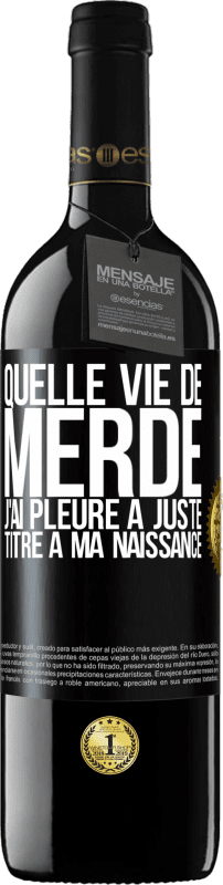 39,95 € Envoi gratuit | Vin rouge Édition RED MBE Réserve Quelle vie de merde, j'ai pleuré à juste titre à ma naissance Étiquette Noire. Étiquette personnalisable Réserve 12 Mois Récolte 2015 Tempranillo